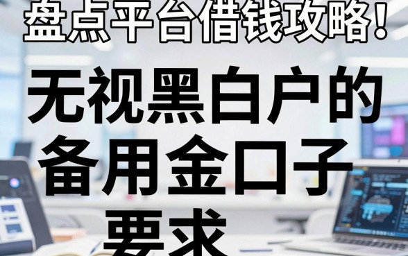 盘点各种平台借钱攻略：无视黑白户的备用金口子