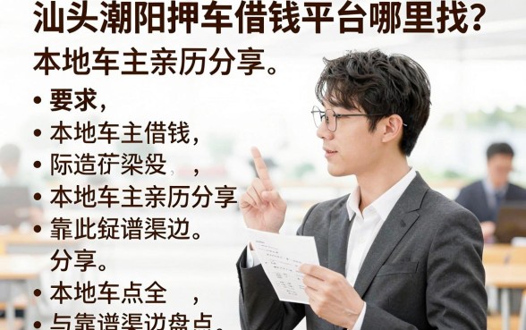 汕头潮阳押车借钱平台哪里找？本地车主亲历分享与靠谱渠道盘点