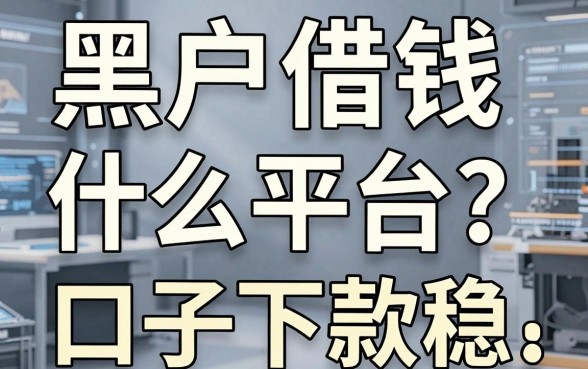 黑户借钱什么平台？亲测这几个口子下款稳
