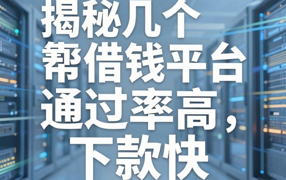 揭秘几个靠谱的帮借钱平台，通过率高且下款快