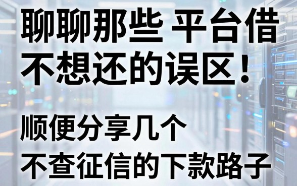 聊聊那些平台借钱不想还的误区，顺便分享几个不查征信的下款路子