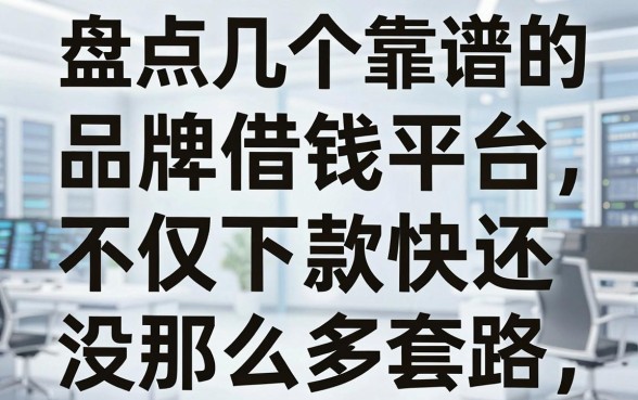 盘点几个靠谱的品牌借钱平台，不仅下款快还没那么多套路