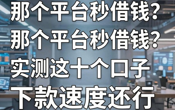 那个平台秒借钱？实测这十个口子下款速度还行