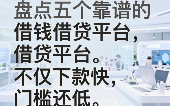 盘点五个靠谱的借钱借贷平台，不仅下款快门槛还低