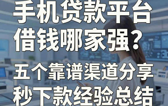 手机贷款平台借钱哪家强？亲测五个靠谱渠道分享，秒下款经验总结