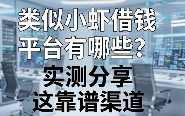 类似小虾借钱平台有哪些？实测分享这几个靠谱渠道
