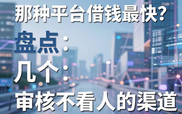 那种平台借钱最快？盘点几个审核不看人的渠道