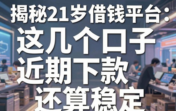 揭秘21岁借钱平台：这几个口子近期下款还算稳定