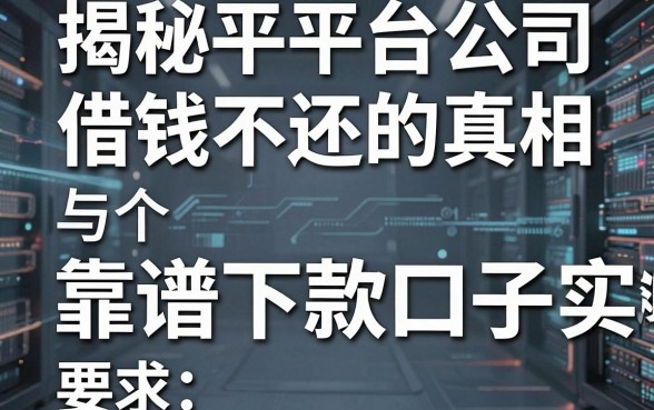 揭秘平台公司借钱不还的真相与五个靠谱下款口子实测