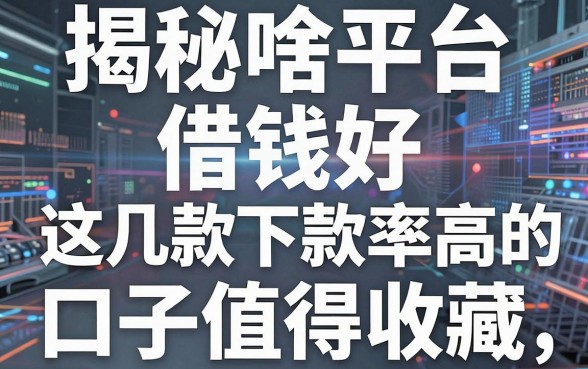 揭秘啥平台借钱好，这几款下款率高的口子值得收藏