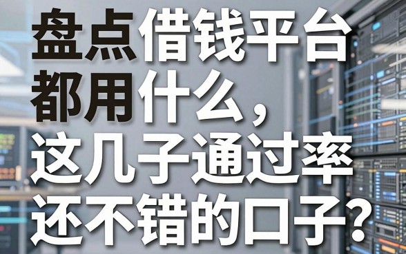 盘点借钱平台都用什么，这几款通过率还不错的口子