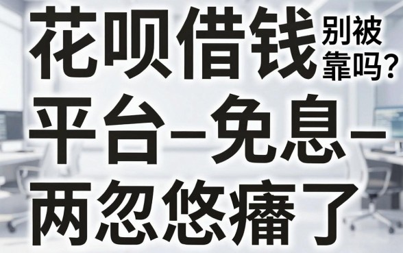 花呗借钱平台靠谱吗？别被-免息-两个字忽悠瘸了