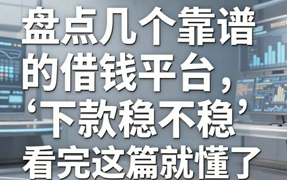 盘点几个靠谱的借钱平台，下款稳不稳看完这篇就懂了