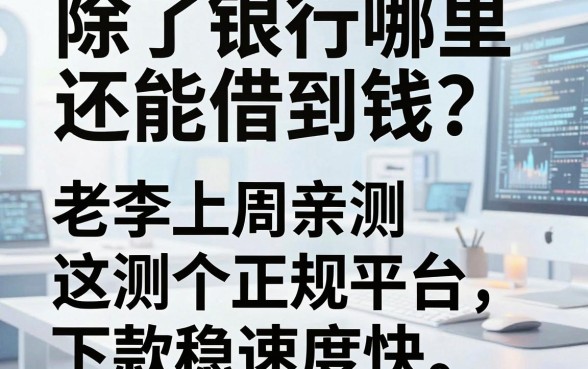除了银行哪里还能借到钱？老李上周亲测这五个正规平台，下款稳速度快