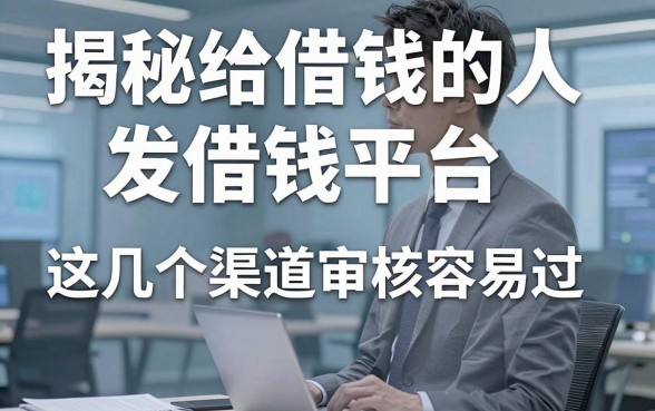 揭秘给借钱的人发借钱平台，这几个渠道审核容易过