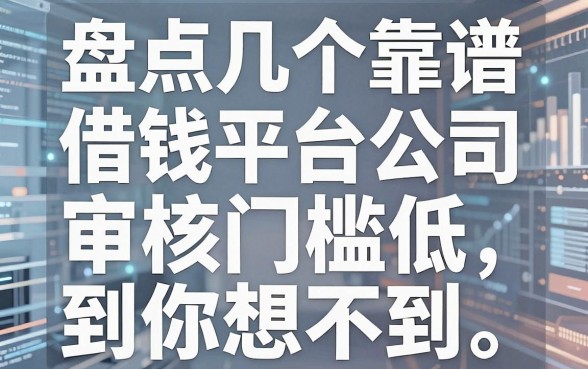 盘点几个靠谱的借钱平台公司，审核门槛低到你想不到