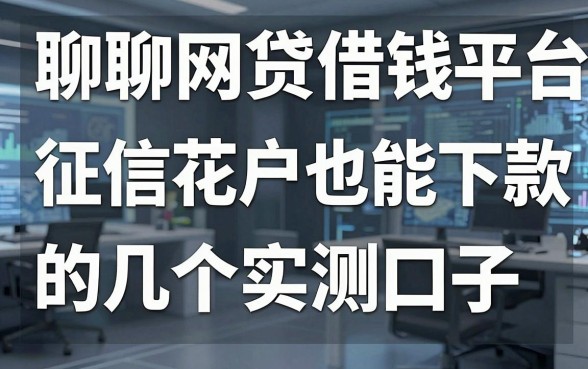 聊聊网贷借钱平台哪个好：征信花户也能下款的几个实测口子