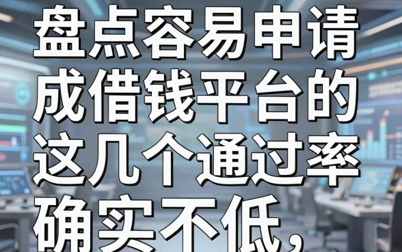 盘点容易申请成功的借钱平台，这几个通过率确实不低