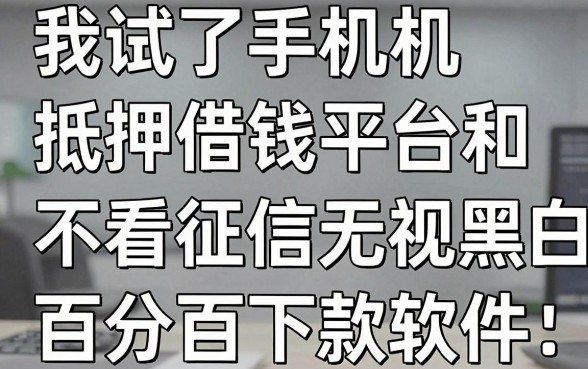 我试了手机抵押借钱平台和不看征信无视黑白百分百下款软件，结果有点意外