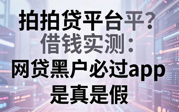 拍拍贷平台借钱实测，网贷黑户必过app是真是假