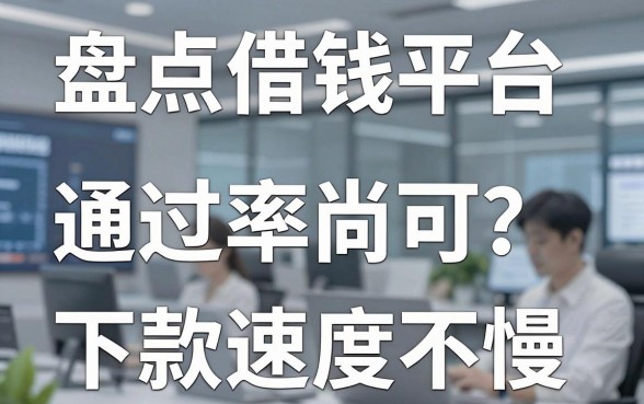 盘点几个正规金融借钱平台，通过率尚可且下款速度不慢