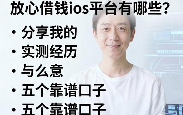 放心借钱ios平台有哪些？分享我的实测经历与五个靠谱口子
