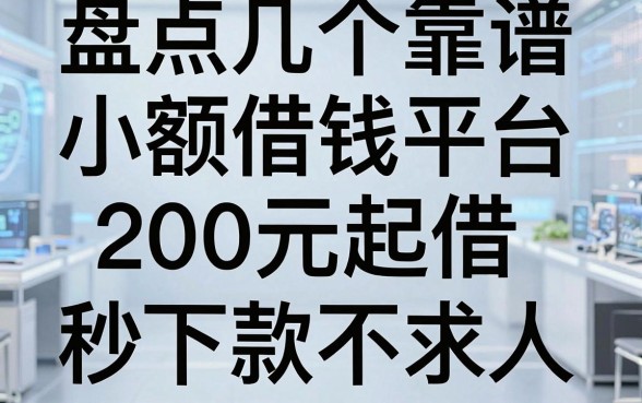 盘点几个靠谱的小额借钱平台200元起借，秒下款不求人