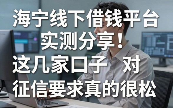 海宁线下借钱平台实测分享：这几家口子对征信要求真的很松
