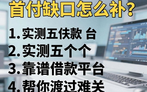 首付缺口怎么补？实测五个靠谱借款平台帮你渡过难关