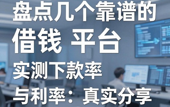 盘点几个靠谱的借钱平台，实测下款率与利率真实分享