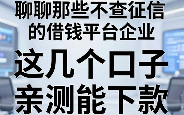 聊聊那些不查征信的借钱平台企业，这几个口子亲测能下款