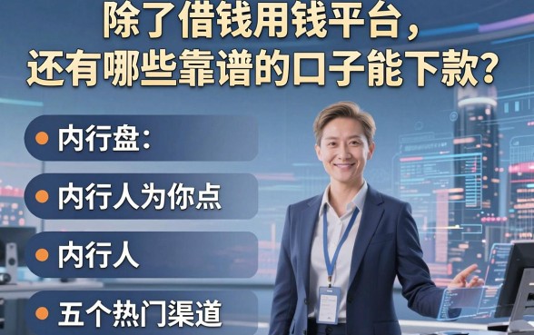 除了借钱用钱平台，还有哪些靠谱的口子能下款？内行人为你盘点五个热门渠道