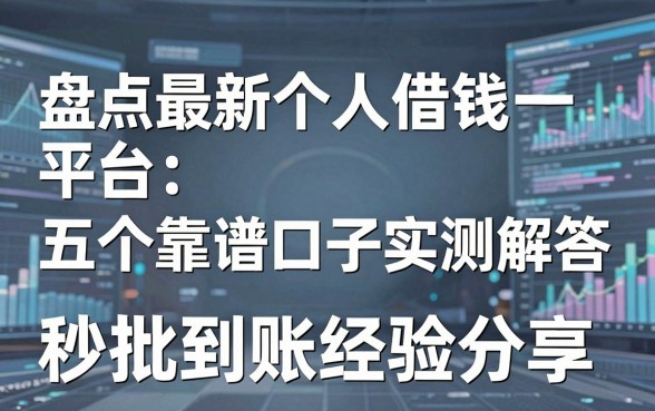 盘点最新个人借钱平台：五个靠谱口子实测解答，秒批到账经验分享