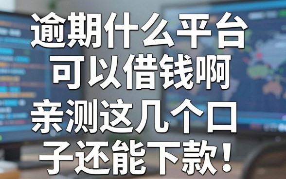 逾期什么平台可以借钱啊，亲测这几个口子还能下款