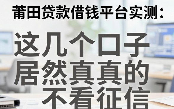 莆田贷款借钱平台实测：这几个口子居然真的不看征信？