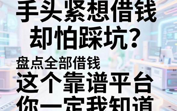 手头紧想借钱却怕踩坑？盘点全部借钱平台名字，这五个靠谱平台你一定要知道！