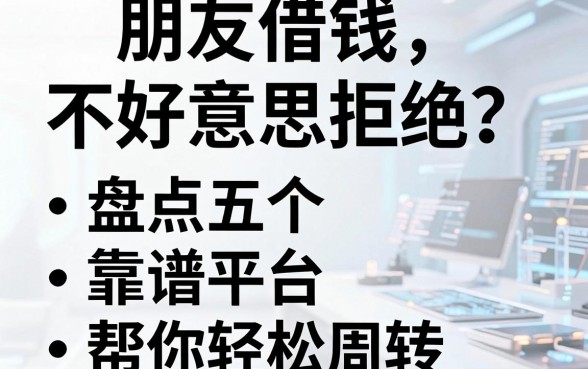 朋友借钱不好意思拒绝？盘点五个靠谱平台帮你轻松周转