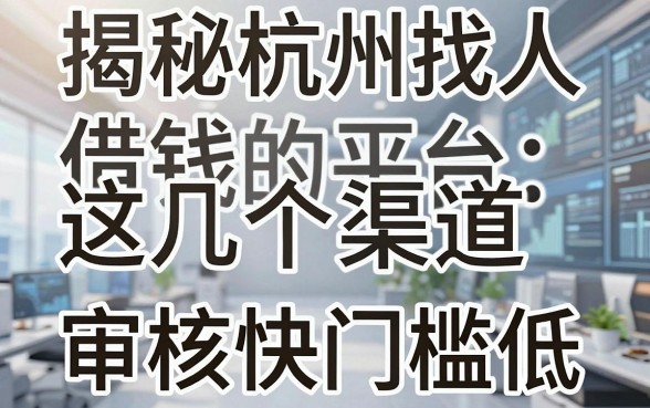 揭秘杭州找人借钱的平台：这几个渠道审核快门槛低