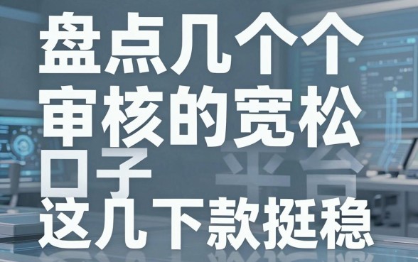 盘点几个审核宽松的借款平台，这几个口子下款挺稳