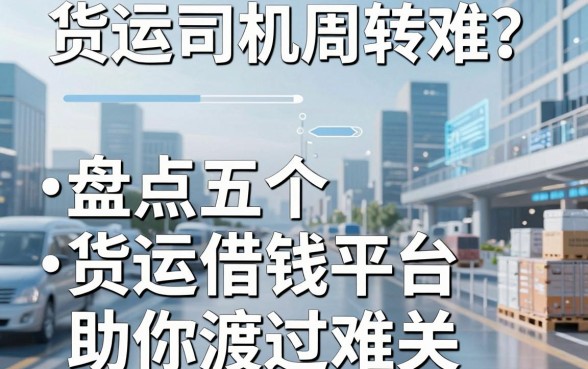 货运司机周转难？盘点五个货运借钱平台助你渡过难关