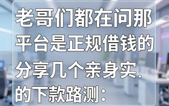 老哥们都在问那个平台是正规借钱的，分享几个亲身实测的下款路子
