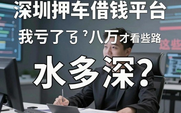 深圳押车借钱平台水多深？我亏了八万才看透这些套路