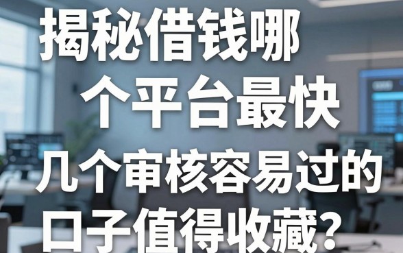 揭秘借钱哪个平台最快，这几个审核容易过的口子值得收藏