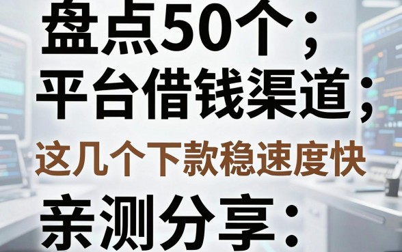 盘点50个平台借钱渠道，这几个下款稳速度快，亲测分享