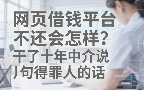 网页借钱平台不还会怎样？干了十年中介说几句得罪人的话