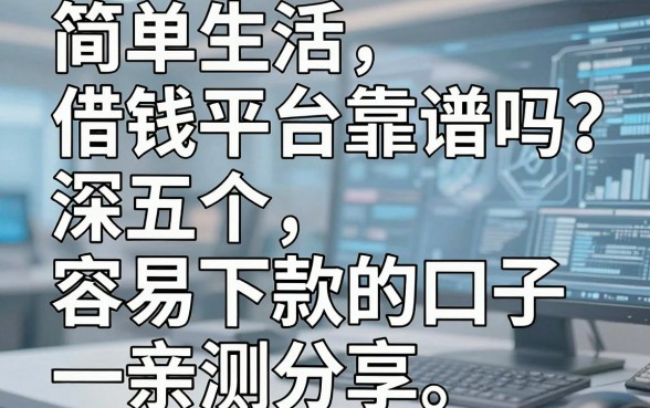 简单生活借钱平台靠谱吗？深扒五个容易下款的口子，亲测分享！