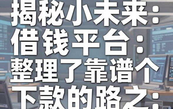 揭秘小未来借钱平台：整理了10个靠谱的下款路子