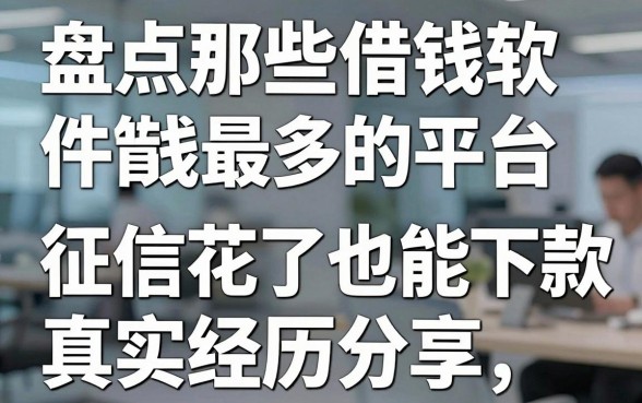 盘点那些借钱软件借钱最多的平台，征信花了也能下款的真实经历分享