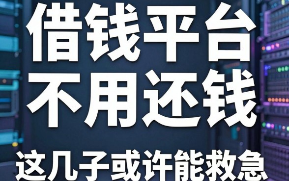 揭秘借钱平台不用还钱的套路，这几款口子或许能救急