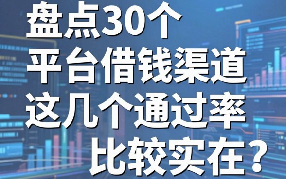盘点30个平台借钱渠道，这几个通过率比较实在